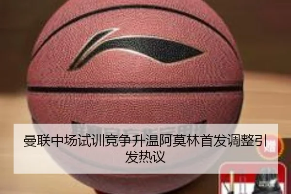 曼联中场试训竞争升温阿莫林首发调整引发热议